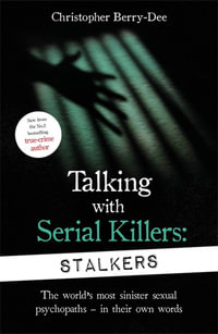 Talking With Serial Killers: Stalkers : From the UK's No. 1 True Crime author - Christopher Berry-Dee