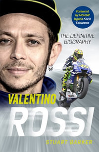 Valentino Rossi : The Definitive Biography - Stuart Barker