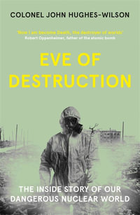 Eve of Destruction : The inside story of our dangerous nuclear world - John Hughes-Wilson