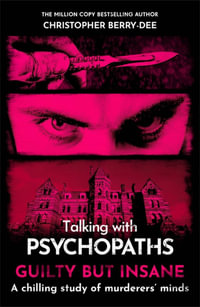 Talking with Psychopaths and Savages : Guilty but Insane - Christopher Berry-Dee