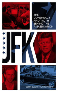 JFK - The Conspiracy and Truth Behind the Assassination - John Hughes-Wilson