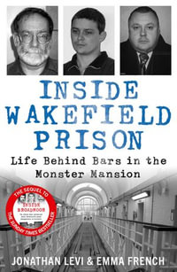 Inside Wakefield Prison : Life Behind Bars in the Monster Mansion - Jonathan Levi and Emma French