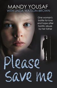 Please Save Me : One woman's battle for love and hope after horrific abuse by her father - Mandy Yousaf