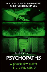 Talking With Psychopaths - A journey into the evil mind : From the No.1 bestselling true crime author - Christopher Berry-Dee