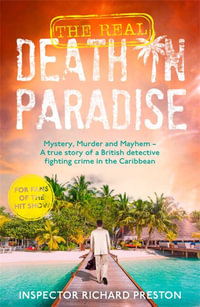 The Real Death in Paradise : Mystery, Murder and Mayhem - A true story of a British detective fighting crime in the Caribbean - For fans of the Hit BBC show - Richard Preston