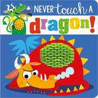 Never Touch a Dragon! : Never Touch a - Ltd. Make Believe Ideas