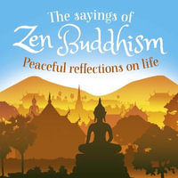 The Sayings of Zen Buddhism : Peaceful Reflections on Life - William Wray