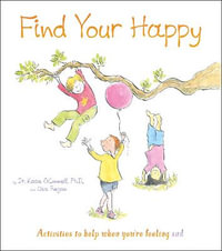 Find Your Happy : Activities to help when you're feeling sad - Dr Katie  &  Regan, Lisa O'connell