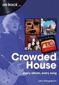 Crowded House On Track : Every Album, Every Song - JOHN MIGIDSOHN