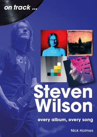 Steven Wilson On Track : Every Album, Every Song - NICK HOLMES