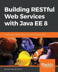 Building RESTful Web Services with Java EE 8 : Create modern RESTful web services with the Java EE 8 API - Mario-Leander Reimer