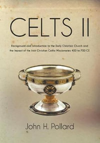 Celts II : Background and Introduction to the Early Christian Church and the Impact of the Irish Christian Celtic Missionaries 40 - John H. Pollard