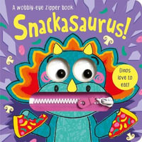 Snackasaurus! (Wobbly Eye Zipper) : Wobbly-Eye Zipper Books - Georgie Taylor