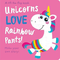 Unicorns Love Rainbow Pants! : Lift the Flap Storymaker - Jenny Copper