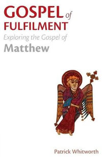 Gospel of Fulfilment : Exploring the Gospel of Matthew - Patrick Whitworth