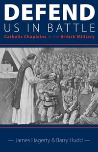 Defend Us in Battle : Catholic Chaplains in the British Military - James Hagerty