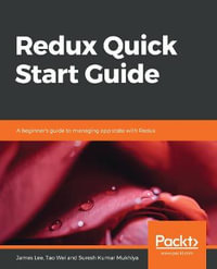 Redux Quick Start Guide : A beginner's guide to managing app state with Redux - James Lee