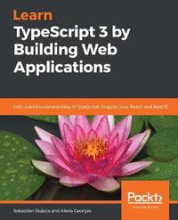 Learn TypeScript 3 by Building Web Applications : Gain a solid understanding of TypeScript, Angular, Vue, React, and NestJS - Sebastien Dubois