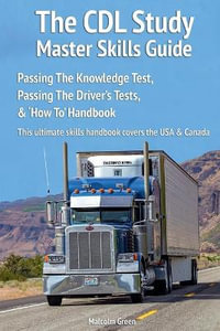 The CDL Study Master Skills Guide : Passing The Knowledge Test, Passing The Driver's Tests & 'How To' Handbook - Malcolm Green