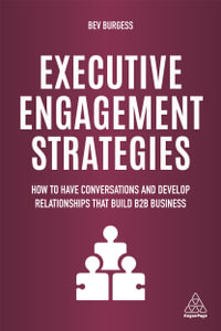 Executive Engagement Strategies : How to Have Conversations and Develop Relationships that Build B2B Business - Bev Burgess