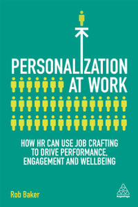 Personalization at Work : How HR Can Use Job Crafting to Drive Performance, Engagement and Wellbeing - Rob Baker