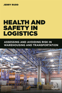 Health and Safety in Logistics : Assessing and Avoiding Risk in Warehousing and Transportation - Jerry Rudd