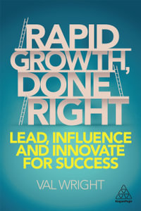 Rapid Growth, Done Right : Lead, Influence and Innovate for Success - Val Wright