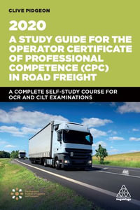 A Study Guide for the Operator Certificate of Professional Competence (CPC) in Road Freight 2020 : A Complete Self-Study Course for OCR and CILT Examinations - Clive Pidgeon