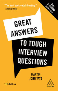 Great Answers to Tough Interview Questions : Your Comprehensive Job Search Guide with over 200 Practice Interview Questions - Martin John Yate