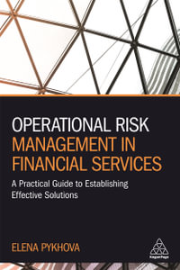 Operational Risk Management in Financial Services : A Practical Guide to Establishing Effective Solutions - Elena Pykhova