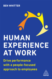 Human Experience at Work : Drive Performance with a People-focused approach to Employees - Ben Whitter