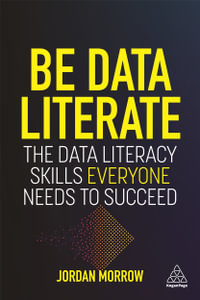 Be Data Literate : The Data Literacy Skills Everyone Needs To Succeed - Jordan Morrow