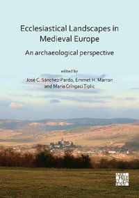 Ecclesiastical Landscapes in Medieval Europe : An Archaeological Perspective - Dr Jose Carlos Sanchez-Pardo