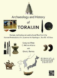 Archaeology and History of Toraijin : Human, Technological, and Cultural Flow from the Korean Peninsula to the Japanese Archipelago c. 800 BC-AD 600 - Song-nai Rhee