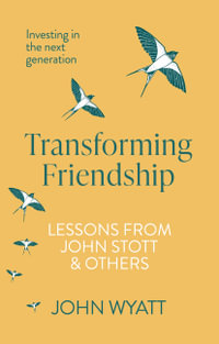 Transforming Friendship : Investing in the Next Generation - Lessons from John Stott and Others - John Wyatt