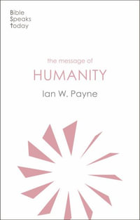 The Message of Humanity : The Bible Speaks Today Themes - Ian W. Payne