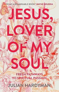 Jesus, Lover of My Soul : Fresh Pathways to Spiritual Passion - Julian Hardyman