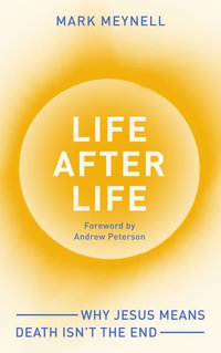 Life After Life : Why Jesus means death isn't the end - Mark Meynell