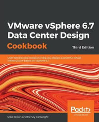 VMware vSphere 6.7 Data Center Design Cookbook - Third Edition : Over 100 practical recipes to help you design a powerful virtual infrastructure based on vSphere 6.7, 3rd Edition - Mike Brown