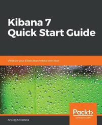 Kibana 7 Quick Start Guide : Visualize your Elasticsearch data with ease - Anurag Srivastava