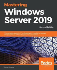 Mastering Windows Server 2019 - Second Edition : The complete guide for IT professionals to install and manage Windows Server 2019 and deploy new capabilities - Jordan Krause