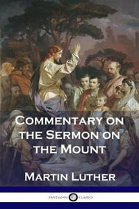 Commentary on the Sermon on the Mount - Martin Luther