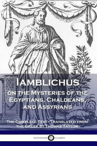 Iamblichus on the Mysteries of the Egyptians, Chaldeans, and Assyrians : The Complete Text - Iamblichus