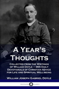 A Year's Thoughts : Collected from the Writings of William Doyle -  365 Daily Devotionals of Christian Advice for Life and Spiritual Well-being - William Joseph Gabriel Doyle