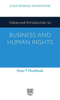 Advanced Introduction to Business and Human Rights : Elgar Advanced Introductions series - Peter T. Muchlinski