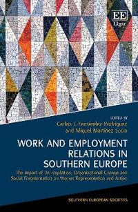 Work and Employment Relations in Southern Europe : The Impact of De-regulation, Organizational Change and Social Fragmentation on Worker Representation and Action - Carlos J. Fernandez Rodriguez