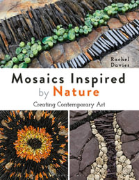 Mosaics Inspired by Nature : Creating Contemporary Art - Rachel Davies