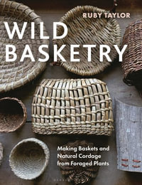 Wild Basketry : Making baskets and natural cordage from foraged plants - Ruby Taylor