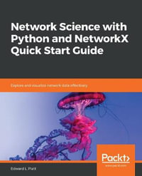 Network Science with Python and NetworkX Quick Start Guide : Explore and visualize network data effectively - Edward L. Platt