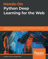 Hands-On Python Deep Learning for the Web : Integrating neural network architectures to build smart web apps with Flask, Django, and TensorFlow - Anubhav Singh